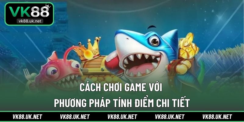 Cách chơi game với phương pháp tính điểm chi tiết