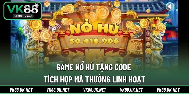 Game nổ hũ tặng code tích hợp mã thưởng linh hoạt