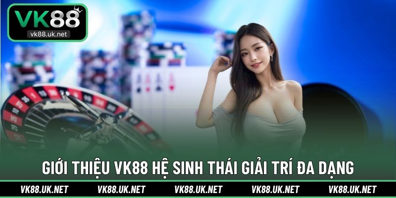 Giới thiệu VK88 hệ sinh thái giải trí đa dạng