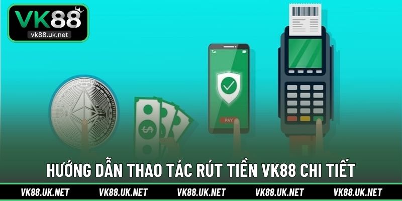 Hướng dẫn thao tác rút tiền VK88 chi tiết
