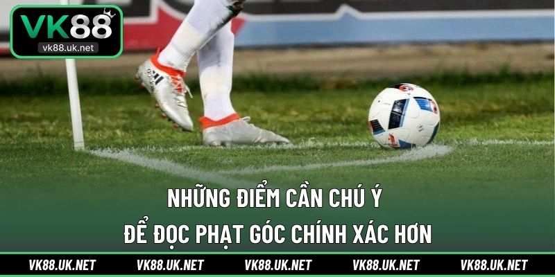 Những điểm cần chú ý để đọc phạt góc chính xác hơn