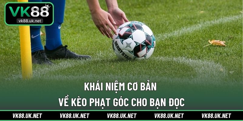 Khái niệm cơ bản về kèo phạt góc cho bạn đọc