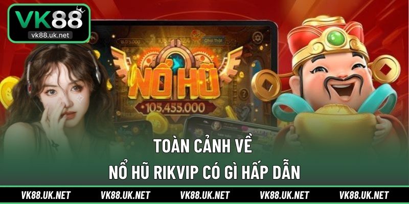 Toàn cảnh về nổ hũ RIKVIP có gì hấp dẫn