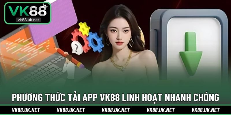 Phương thức tải app VK88 linh hoạt nhanh chóng