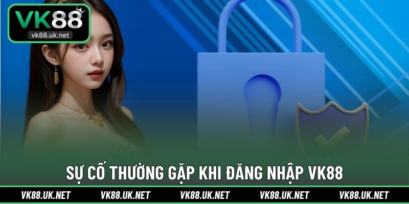 Sự cố thường gặp khi đăng nhập VK88