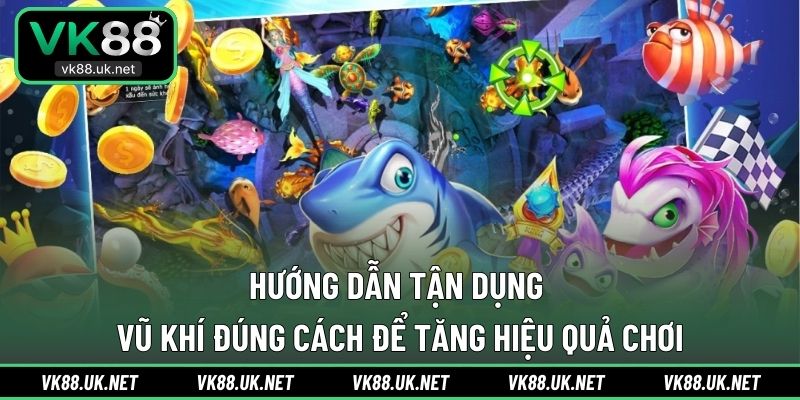 Hướng dẫn tận dụng vũ khí đúng cách để tăng hiệu quả chơi
