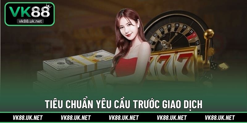 Tiêu chuẩn yêu cầu trước giao dịch