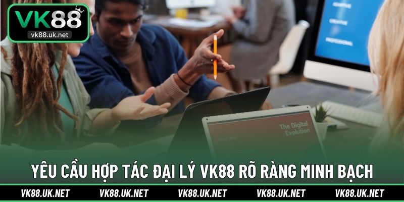 Yêu cầu hợp tác đại lý VK88 rõ ràng minh bạch